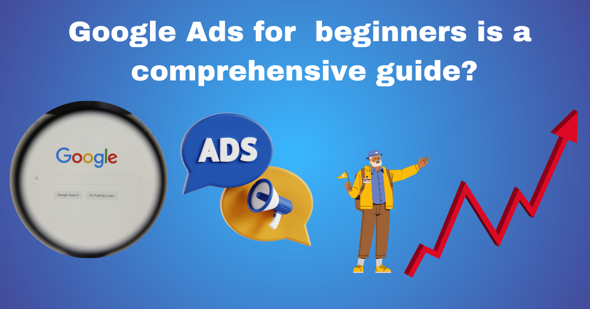 Google Ads for Beginners Is a Comprehensive Guide?